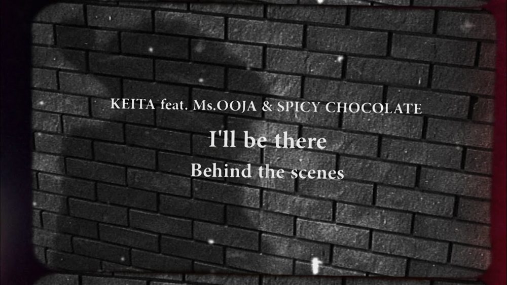 KEITA feat. Ms.OOJA & SPICY CHOCOLATE 「I’ll be there」(Behind the scenes)