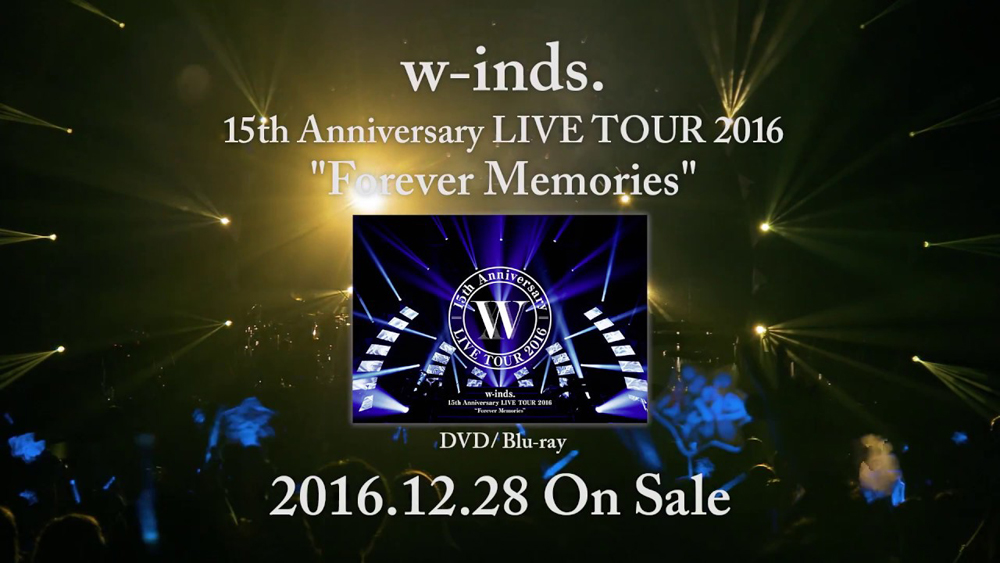 w-inds. – 15th Anniversary LIVE TOUR 2016 “Forever Memories”